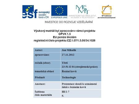 Výukový matriál byl zpracován v rámci projektu OPVK 1.5 EU peníze školám registrační číslo projektu:CZ.1.07/1.5.00/34.1026 Autor:Jan Mihalík zpracováno:27.11.2012.