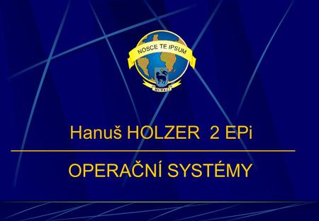OPERAČNÍ SYSTÉMY Hanuš HOLZER 2 EPi. Kancelářské programy Linux ( Ubuntu, Slax ) & Windows Vista.