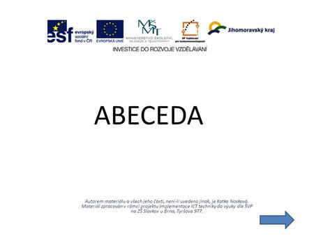 ABECEDA Autorem materiálu a všech jeho částí, není-li uvedeno jinak, je Katka Nosková. Materiál zpracován v rámci projektu Implementace ICT techniky do.