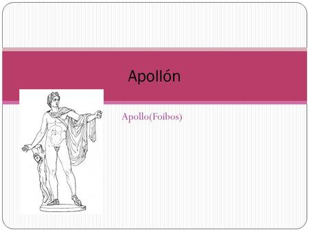 Apollo(Foibos) Apollón. Je synem Dia a Létó Má sestru-dvoj č e Artemis Apollón je b ů h um ě ní, slunce, múz, v ě št ě ní apod. U sebe nosí p ř edevším.