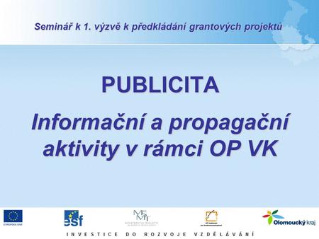 PUBLICITA Informační a propagační aktivity v rámci OP VK Seminář k 1. výzvě k předkládání grantových projektů.