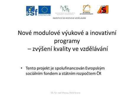 Tento projekt je spolufinancován Evropským sociálním fondem a státním rozpočtem ČR INVESTICE DO ROZVOJE VZDĚLÁVÁNÍ ZŠ, Týn nad Vltavou, Malá Strana Nové.