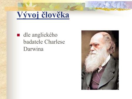 Vývoj člověka dle anglického badatele Charlese Darwina.