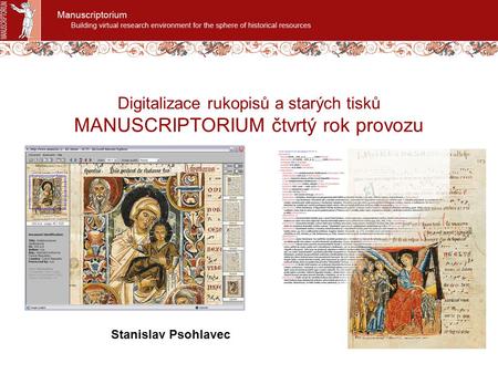 Digitalizace rukopisů a starých tisků MANUSCRIPTORIUM čtvrtý rok provozu Stanislav Psohlavec.
