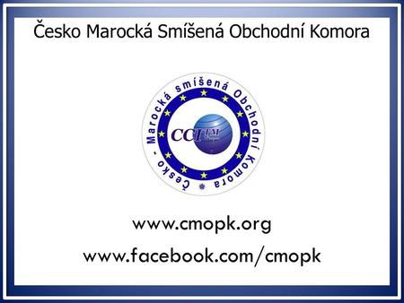 Ww Česko Marocká Smíšená Obchodní Komora www.cmopk.org www.facebook.com/cmopk.