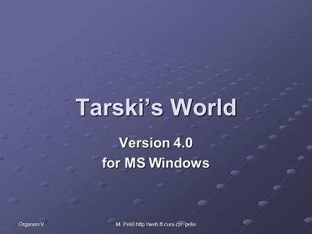 Organon V M. Peliš  Tarski’s World Version 4.0 for MS Windows.