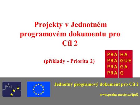 Projekty v Jednotném programovém dokumentu pro Cíl 2 (příklady - Priorita 2) Jednotný programový dokument pro Cíl 2 www.praha-mesto.cz/jpd2.