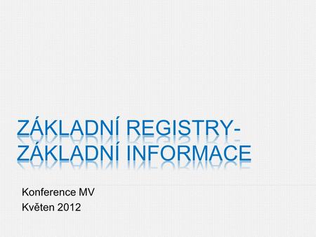 Konference MV Květen 2012. zásadně snížit byrokratickou zátěž všem promítnout jednou pořízený údaj všem OVM promítnout změnu existujícího údaje všem.