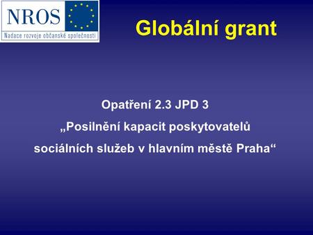 Opatření 2.3 JPD 3 „Posilnění kapacit poskytovatelů sociálních služeb v hlavním městě Praha“ Globální grant.
