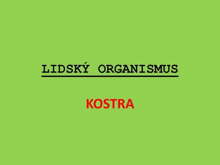 LIDSKÝ ORGANISMUS KOSTRA.