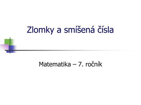 * 16. 7. 1996 Zlomky a smíšená čísla Matematika – 7. ročník *