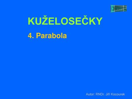 KUŽELOSEČKY 4. Parabola Autor: RNDr. Jiří Kocourek.