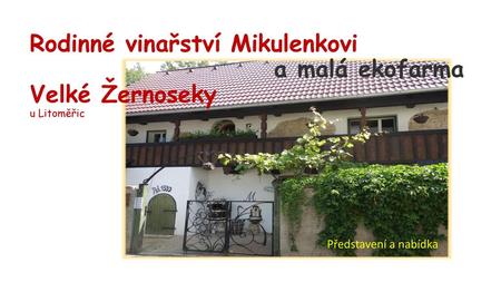 Rodinné vinařství Mikulenkovi a malá ekofarma Velké Žernoseky u Litoměřic Představení a nabídka.