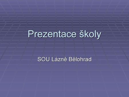 Prezentace školy SOU Lázně Bělohrad.