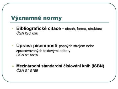 Významné normy Bibliografické citace - obsah, forma, struktura ČSN ISO 690 Úprava písemností psaných strojem nebo zpracovávaných textovými editory ČSN.