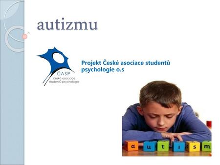 Do sveta autizmu Projekt České asociace studentů psychologie o.s.