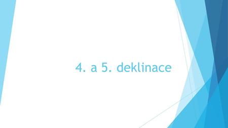 4. a 5. deklinace.