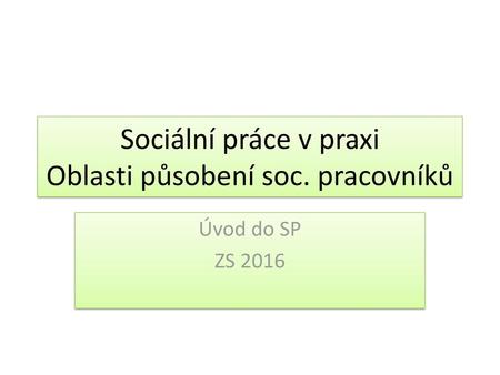 Sociální práce v praxi Oblasti působení soc. pracovníků