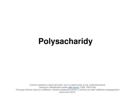 Polysacharidy Autorem materiálu a všech jeho částí, není-li uvedeno jinak, je Ing. Lydie Klementová. Dostupné z Metodického portálu http://rvp.cz/, ISSN: 1802-4785.