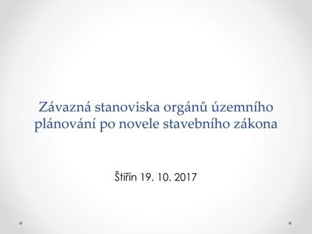 Závazná stanoviska orgánů územního plánování po novele stavebního zákona Štiřín 19. 10. 2017.