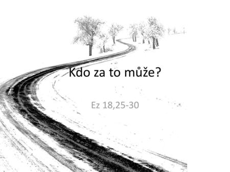 Kdo za to může? Ez 18,25-30.