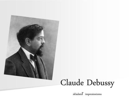 Claude Debussy skladateľ impresionizmu