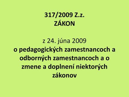 317/2009 Z.z. ZÁKON z 24. júna 2009 o pedagogických zamestnancoch a odborných zamestnancoch a o zmene a doplnení niektorých zákonov.