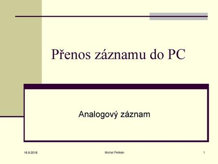 Přenos záznamu do PC Analogový záznam 16.9.2018 Michal Pelikán.