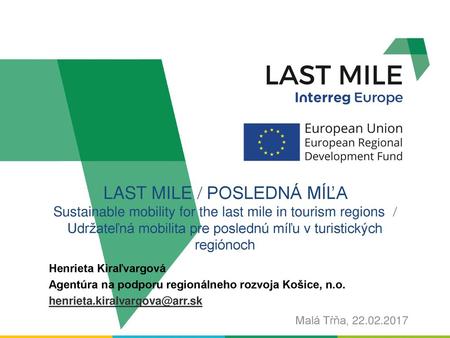 LAST MILE  POSLEDNÁ MÍĽA Sustainable mobility for the last mile in tourism regions  Udržateľná mobilita pre poslednú míľu v turistických regiónoch.