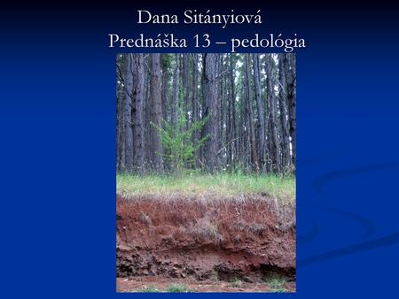 Dana Sitányiová Prednáška 13 – pedológia