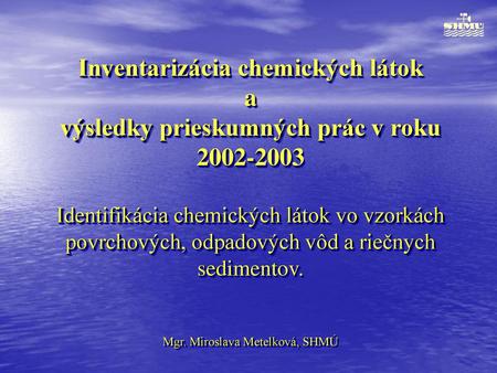 Inventarizácia chemických látok a výsledky prieskumných prác v roku 2002-2003 Identifikácia chemických látok vo vzorkách povrchových, odpadových vôd.