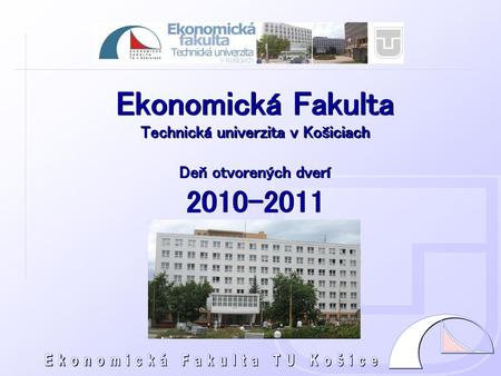 Profil fakulty Ekonomická fakulta vznikla rozhodnutím Akademického senátu TU v Košiciach dňa 8. júla 1992 s účinnosťou od 1. septembra 1992 Fakulta poskytuje.