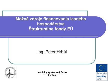 Možné zdroje financovania lesného hospodárstva Štrukturálne fondy EÚ