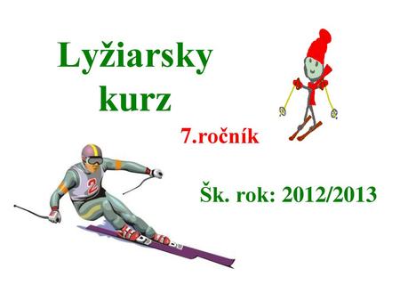 Lyžiarsky kurz 7.ročník Šk. rok: 2012/2013.