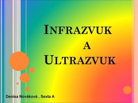 Infrazvuk a Ultrazvuk Denisa Nováková , Sexta A.