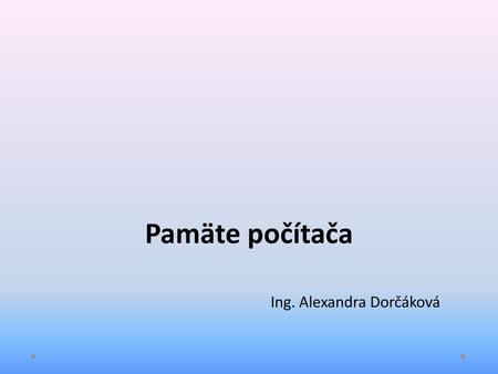 Pamäte počítača Ing. Alexandra Dorčáková.