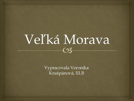 Vypracovala Veronika Krušpánová, III.B