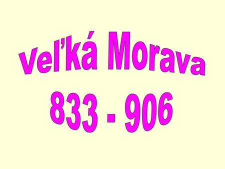 Veľká Morava 833 - 906.