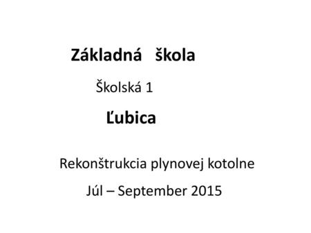 Školská 1 Ľubica Júl – September 2015 Základná škola