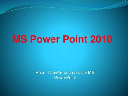 Pozn. Zaměřeno na práci v MS PowerPoint