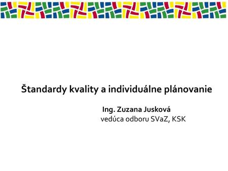 Štandardy kvality a individuálne plánovanie Ing. Zuzana Jusková