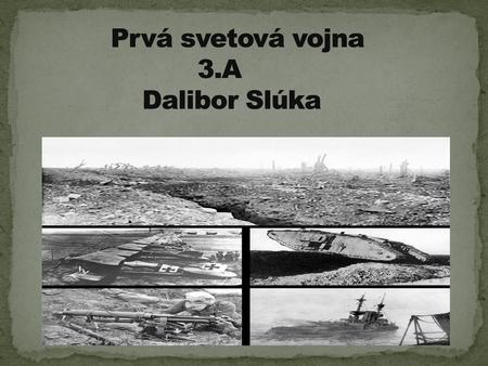 Prvá svetová vojna 3.A Dalibor Slúka