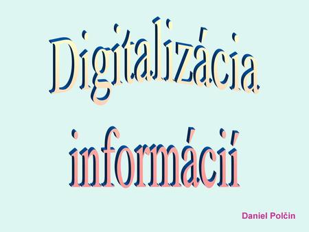 Digitalizácia informácií Daniel Polčin.