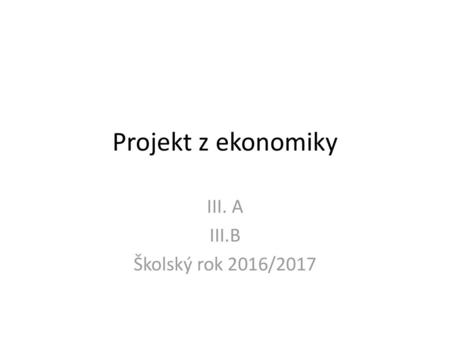 Projekt z ekonomiky III. A III.B Školský rok 2016/2017.