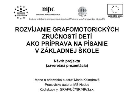 Moderné vzdelávanie pre vedomostnú spoločnosť/Projekt je spolufinancovaný zo zdrojov EÚ ROZVÍJANIE GRAFOMOTORICKÝCH ZRUČNOSTÍ DETÍ AKO PRÍPRAVA NA PÍSANIE.