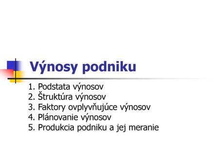 Výnosy podniku 1. Podstata výnosov 2. Štruktúra výnosov