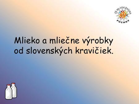 Mlieko a mliečne výrobky od slovenských kravičiek.