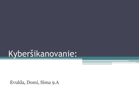 Kyberšikanovanie: Evulda, Domi, Sima 9.A.