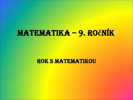 Matematika – 9. ročník Rok s matematikou.