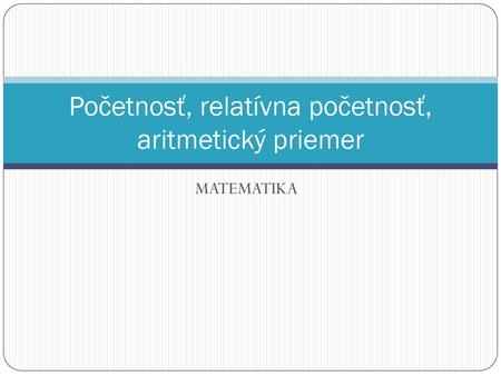 Početnosť, relatívna početnosť, aritmetický priemer